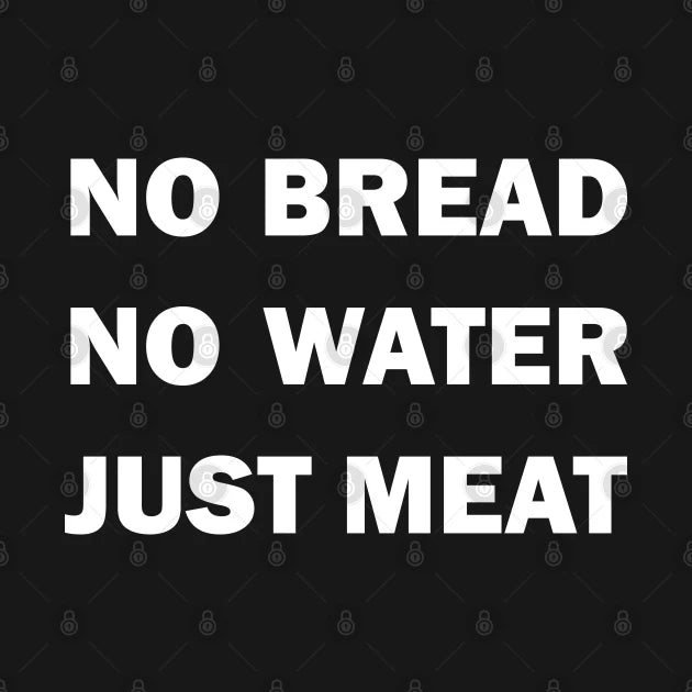 No Bread. No Water. Just Meat! T-Shirt