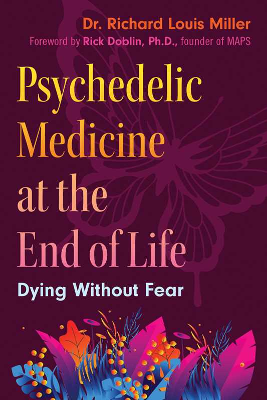 Psychedelic Medicine at the End of Life by Dr. Richard Louis Miller: Paperback; 240 pages / English
